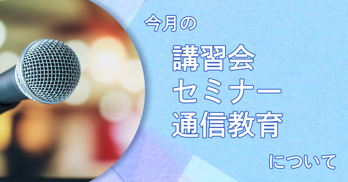 今月の講習会・セミナー・通信教育について